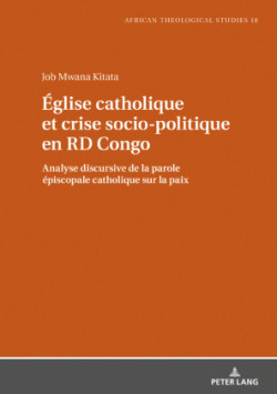 �glise catholique et crise socio-politique en RD Congo Analyse discursive de la parole episcopale catholique sur la paix
