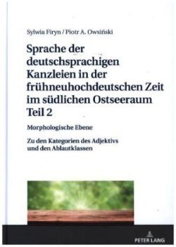 Sprache Der Deutschsprachigen Kanzleien in Der Fruehneuhochdeutschen Zeit Im Suedlichen Ostseeraum. Teil 2: Morphologische Ebene Zu Den Kategorien Des Adjektivs Und Den Ablautklassen