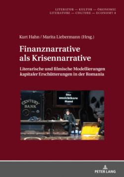 Finanznarrative als Krisennarrative Literarische und filmische Modellierungen kapitaler Erschuetterungen in der Romania