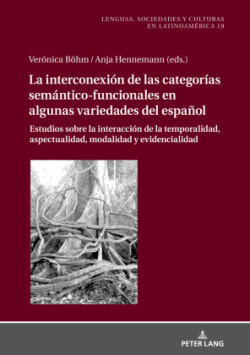 Interconexión de las Categorías Semántico-Funcionales en algunas Variedades del Español Estudios sobre la Interaccion de la Temporalidad, Aspectualidad, Modalidad y Evidencialidad