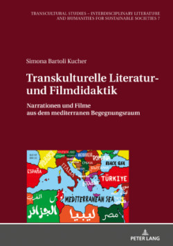 Transkulturelle Literatur- und Filmdidaktik Narrationen und Filme aus dem mediterranen Begegnungsraum