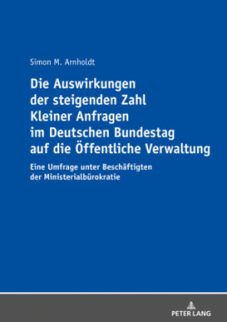 Auswirkungen der steigenden Zahl Kleiner Anfragen im Deutschen Bundestag auf die Oeffentliche Verwaltung