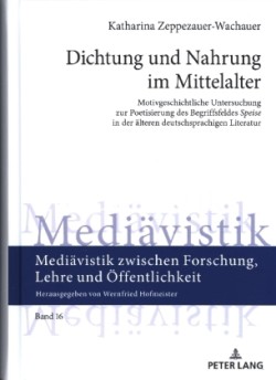 Dichtung und Nahrung im Mittelalter Motivgeschichtliche Untersuchung zur Poetisierung des Begriffsfeldes Speise in der aelteren deutschsprachigen Literatur