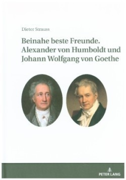 Beinahe Beste Freunde. Alexander Von Humboldt Und Johann Wolfgang Von Goethe