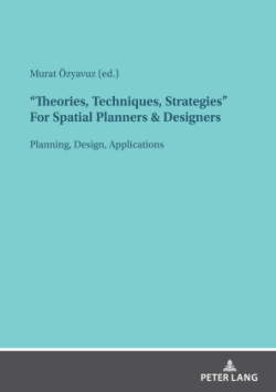 "Theories, Techniques, Strategies" For Spatial Planners & Designers