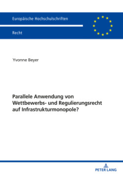 Parallele Anwendung Von Wettbewerbs- Und Regulierungsrecht Auf Infrastrukturmonopole?