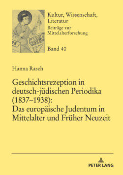 Geschichtsrezeption in deutsch-juedischen Periodika (1837-1938) Das europaeische Judentum in Mittelalter und Frueher Neuzeit