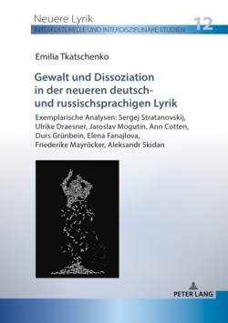 Gewalt und Dissoziation in der neueren deutsch- und russischsprachigen Lyrik Exemplarische Analysen: Sergej Stratanovskij, Ulrike Draesner, Jaroslav Mogutin, Ann Cotten, Durs Gruenbein, Elena Fanajlova, Friederike Mayroecker, Aleksandr Skidan