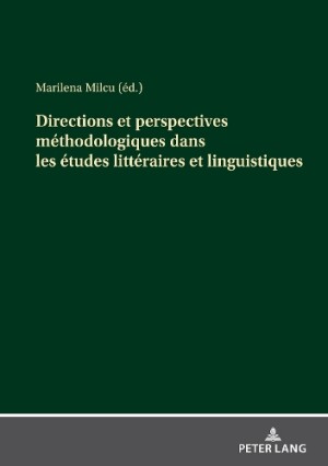 Directions Et Perspectives Méthodologiques Dans Les Études Littéraires Et Linguistiques Contributions des jeunes chercheurs roumains