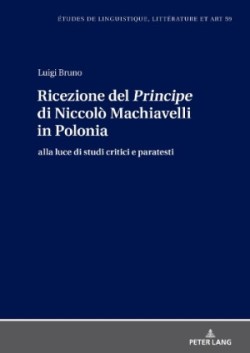 Ricezione del Principe di Niccol� Machiavelli in Polonia; alla luce di studi critici e paratesti Alla Luce Di Studi Critici E Paratesti