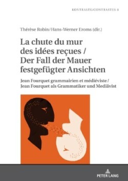 chute du mur des idées reςues / Der Fall der Mauer festgefuegter Ansichten Jean Fourquet grammairien et medieviste / Jean Fourquet als Grammatiker und Mediaevist