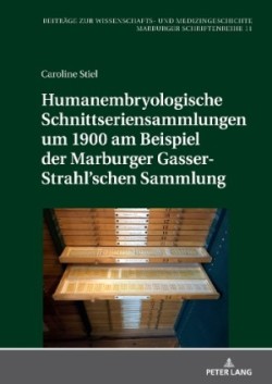 Humanembryologische Schnittseriensammlungen um 1900 am Beispiel der Marburger Gasser-Strahl'schen Sammlung