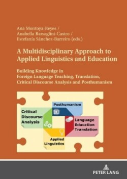 Multidisciplinary Approach to Applied Linguistics and Education Building Knowledge in Foreign Language Teaching, Translation, Critical Discourse Analysis and Posthumanism