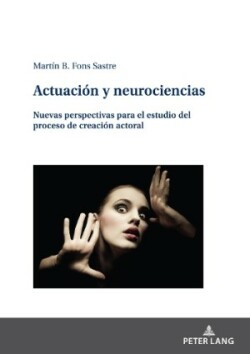 Actuaci�n y neurociencias Nuevas perspectivas para el estudio del proceso de creacion actoral