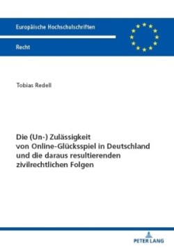 (Un-) Zulaessigkeit Von Online-Gluecksspiel in Deutschland Und Die Daraus Resultierenden Zivilrechtlichen Folgen