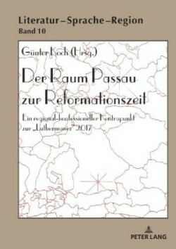 Raum Passau Zur Reformationszeit Ein Regional-Konfessioneller Kontrapunkt Zur «Luthermania» 2017