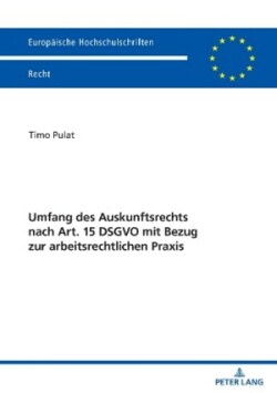 Umfang Des Auskunftsrechts Nach Art. 15 Dsgvo Mit Bezug Zur Arbeitsrechtlichen PRAXIS