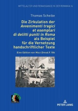 Zirkulation Der "Avvenimenti Tragici Et Esemplari Di Delitti Puniti in Roma" ALS Beispiel Fuer Die Vernetzung Handschriftlicher Texte Eine Edition Von Mscr. Dresd. F.186