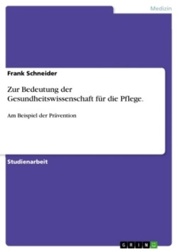 Zur Bedeutung der Gesundheitswissenschaft für die Pflege am Beispiel der Prävention