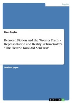Between Fiction and the 'Greater Truth' - Representation and Reality in Tom Wolfe's "The Electric Kool-Aid Acid Test"