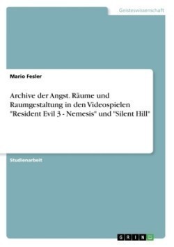 Archive der Angst. Räume und Raumgestaltung in den Videospielen "Resident Evil 3 - Nemesis" und "Silent Hill"