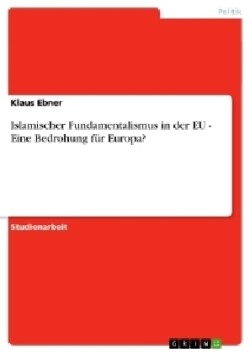 Islamischer Fundamentalismus in der EU - Eine Bedrohung für Europa?