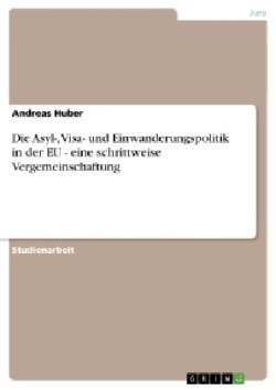 Die Asyl-, Visa- und Einwanderungspolitik in der EU -  eine schrittweise Vergemeinschaftung