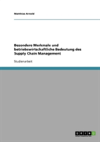 Besondere Merkmale und betriebswirtschaftliche Bedeutung des Supply Chain Management