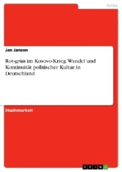 Rot-grün im Kosovo-Krieg: Wandel und Kontinuität politischer Kultur in Deutschland