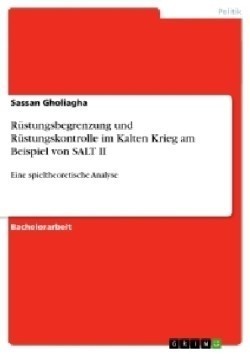 Rüstungsbegrenzung und Rüstungskontrolle im Kalten Krieg am Beispiel von SALT II