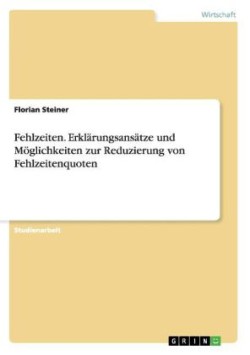 Fehlzeiten. Erklärungsansätze und Möglichkeiten zur Reduzierung von Fehlzeitenquoten