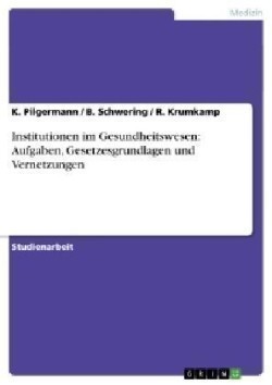 Institutionen im Gesundheitswesen:  Aufgaben, Gesetzesgrundlagen und Vernetzungen