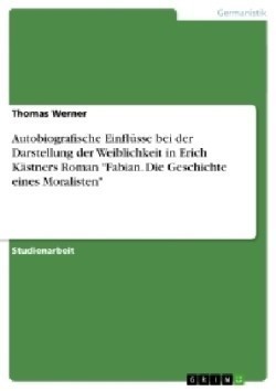 Autobiografische Einflüsse bei der Darstellung der Weiblichkeit in Erich Kästners Roman "Fabian. Die Geschichte eines Moralisten"
