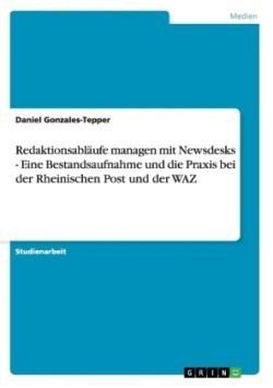 Redaktionsabläufe managen mit Newsdesks - Eine Bestandsaufnahme und die Praxis bei der Rheinischen Post und der WAZ