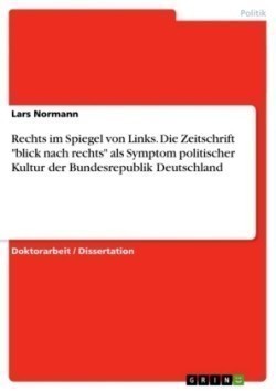 Rechts im Spiegel von Links. Die Zeitschrift blick nach rechts als Symptom politischer Kultur der Bundesrepublik Deutschland