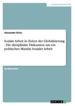 Soziale Arbeit in Zeiten der Globalisierung - Die disziplinäre Diskussion um ein politisches Mandat Sozialer Arbeit