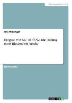 Exegese von Mk 10, 46-52: Die Heilung eines Blinden bei Jericho