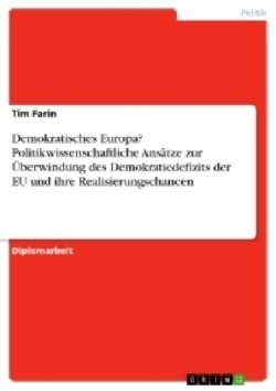 Demokratisches Europa? Politikwissenschaftliche Ansätze zur Überwindung des Demokratiedefizits der EU und ihre Realisierungschancen