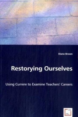 Restorying Ourselves - Using Currere to Examine Teachers' Careers