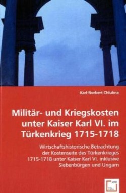 Militär- und Kriegskosten unter Kaiser Karl VI. im Türkenkrieg 1715-1718