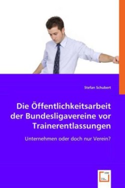 Die Öffentlichkeitsarbeit der Bundesligavereine vor Trainerentlassungen