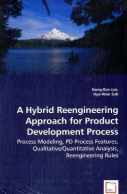 Hybrid Reengineering Approach for Product Development Process - Process Modeling, PD Process Features, Qualitative/Quantitative Analysis, Reengineering Rules