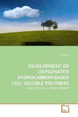 DEVELOPMENT OF OXYGENATED HYDROCARBON-BASED CO2- SOLUBLE POLYMERS - Using CO2 as a Green Solvent