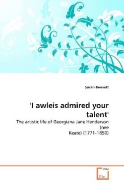 'I awleis admired your talent' - The artistic life of Georgiana Jane Henderson (nee Keate) (1771-1850)