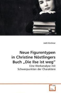 Neue Figurentypen in Christine Nöstlingers Buch  Die  Ilse ist weg