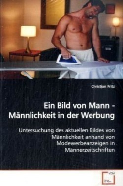 Ein Bild von Mann - Männlichkeit in der Werbung