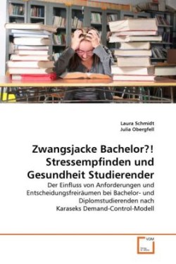 Zwangsjacke Bachelor?! Stressempfinden und Gesundheit Studierender