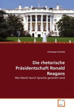 Die rhetorische Präsidentschaft Ronald Reagans