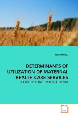 Determinants of Utilization of Maternal Health Care Services