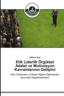 Etik Liderlik Örgütsel Adalet ve Motivasyon Kavramlarının Gelişimi